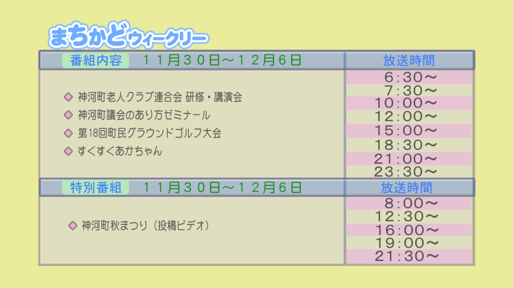 まちかどウィークリー番組内容
・神河町老人クラブ連合会　研修・講演会
・神河町　議会の在り方ゼミナール
・第18回　町民グラウンドゴルフ大会
・すくすく赤ちゃん
特別番組
・投稿ビデオ　神河町秋祭り